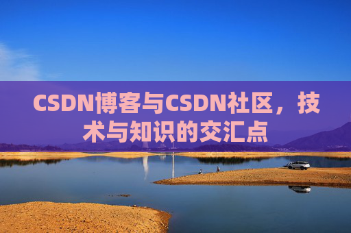 CSDN博客与CSDN社区，技术与知识的交汇点
