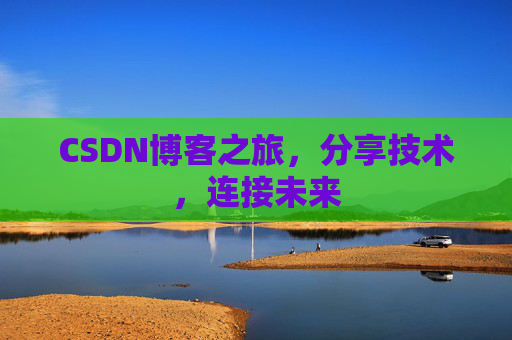 CSDN博客之旅，分享技术，连接未来